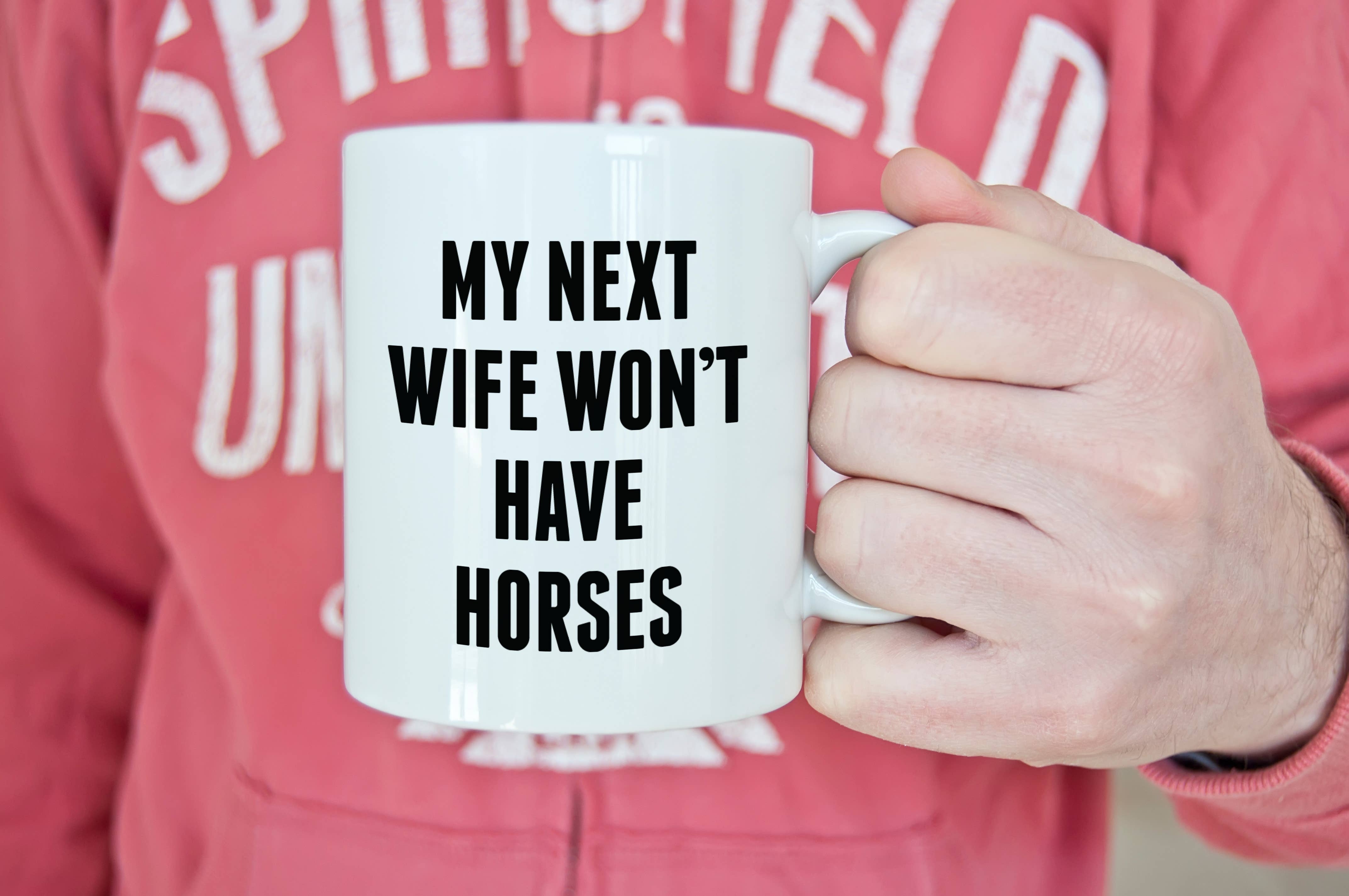 Funny Horse Dad Mug - My Next Wife...